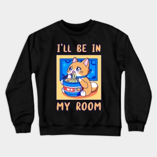 I'll Be In My Room Eating Ramen Anime Cat Japanese Food Funny Kawaii Merch Gift Japanese For Boy Girl Kids Children Teen Lover Crewneck Sweatshirt